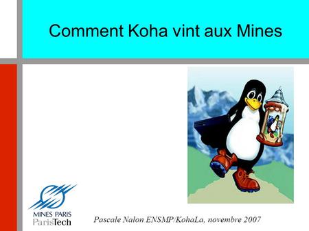 Comment Koha vint aux Mines Pascale Nalon ENSMP/KohaLa, novembre 2007.
