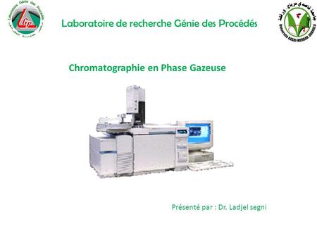Laboratoire de recherche Génie des Procédés Chromatographie en Phase Gazeuse Présenté par : Dr. Ladjel segni.
