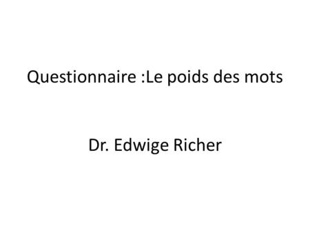 Questionnaire :Le poids des mots Dr. Edwige Richer.
