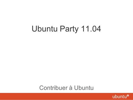 Ubuntu Party 11.04 Contribuer à Ubuntu. 2 | Ubuntu-Party 11.04 Introduction Propagande Traductions Support Documentation Tests / Rapports de bugs Triage.