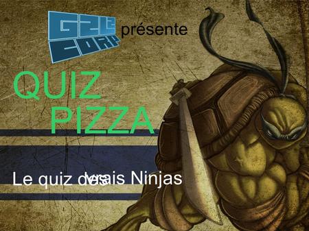 Présente QUIZ Le quiz des vrais Ninjas PIZZA. LES WINGS Questions individuelles chaque bonne reponse rapporte un point.