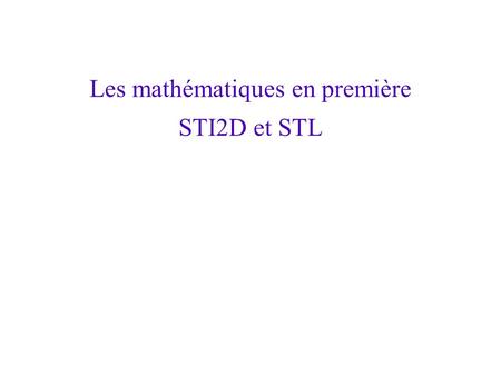 Les mathématiques en première STI2D et STL. Plan Les nouveautés Les suppressions L'interdisciplinarité.