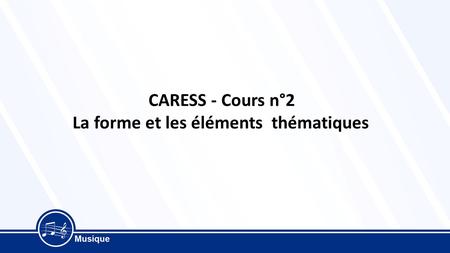 CARESS - Cours n°2 La forme et les éléments thématiques.