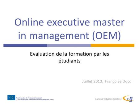Online executive master in management (OEM) Evaluation de la formation par les étudiants Juillet 2013, Françoise Docq.