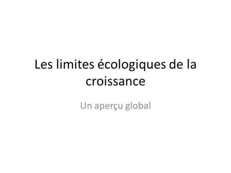 Les limites écologiques de la croissance Un aperçu global.