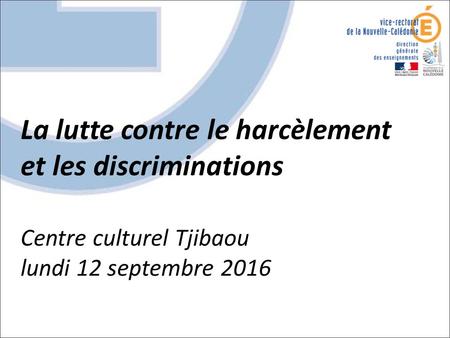 La lutte contre le harcèlement et les discriminations Centre culturel Tjibaou lundi 12 septembre 2016.