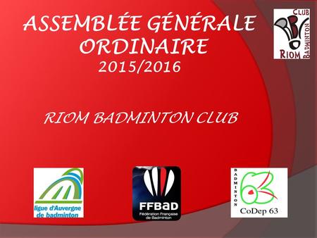 ASSEMBLÉE GÉNÉRALE ORDINAIRE 2015/2016 RIOM BADMINTON CLUB.