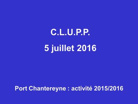 Port Chantereyne : activité 2015/2016 C.L.U.P.P. 5 juillet 2016.