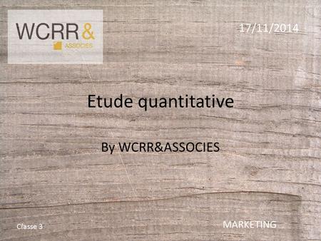 Etude quantitative By WCRR&ASSOCIES 17/11/2014 MARKETING Classe 3.