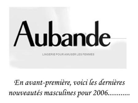 LINGERIE POUR AMUSER LES FEMMES En avant-première, voici les dernières nouveautés masculines pour 2006............