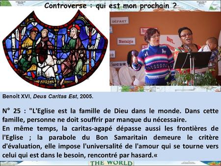 Controverse : qui est mon prochain ? Benoît XVI, Deus Caritas Est, 2005. N° 25 : L'Eglise est la famille de Dieu dans le monde. Dans cette famille, personne.