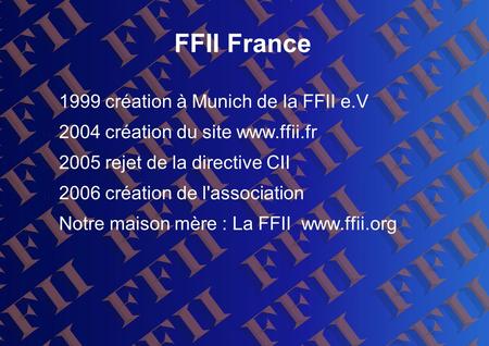 FFII France 1999 création à Munich de la FFII e.V 2004 création du site  2005 rejet de la directive CII 2006 création de l'association Notre.