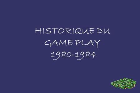 HISTORIQUE DU GAME PLAY 1980-1984. PLAN L ' « Age d'Or » 1980-1983 Krash 1983 La révolution NINTENDO1984.