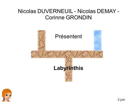 Nicolas DUVERNEUIL - Nicolas DEMAY - Corinne GRONDIN Présentent Labyrinthis 2 juin 2006.