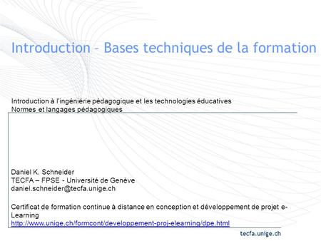 Tecfa.unige.ch Introduction – Bases techniques de la formation en ligne Daniel K. Schneider TECFA – FPSE - Université de Genève