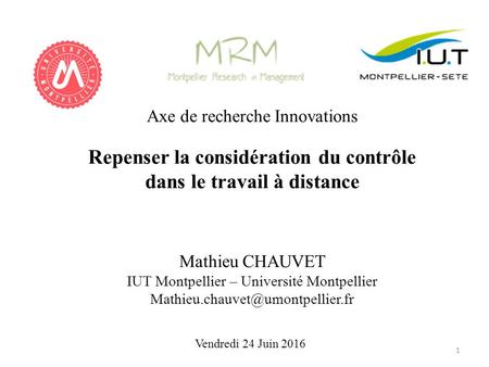 Axe de recherche Innovations Repenser la considération du contrôle dans le travail à distance Mathieu CHAUVET IUT Montpellier – Université Montpellier.
