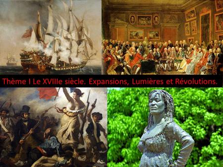 Thème I Le XVIIIe siècle. Expansions, Lumières et Révolutions.
