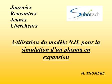 Utilisation du modèle NJL pour la simulation d’un plasma en expansion M. THOMERE Journées Rencontres Jeunes Chercheurs.