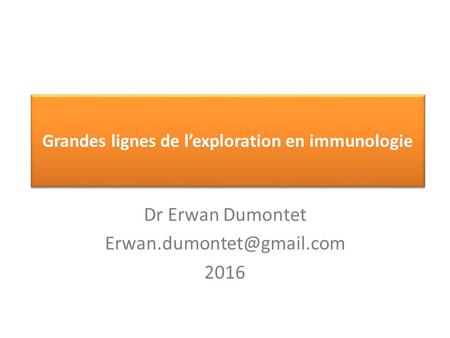 Dr Erwan Dumontet 2016 Grandes lignes de l’exploration en immunologie.
