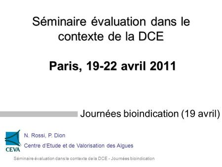 Séminaire évaluation dans le contexte de la DCE - Journées bioindication Séminaire évaluation dans le contexte de la DCE Paris, 19-22 avril 2011 Journées.