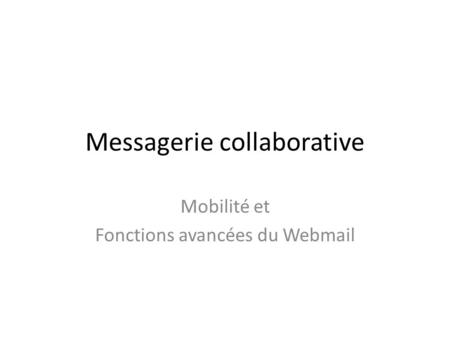 Messagerie collaborative Mobilité et Fonctions avancées du Webmail.