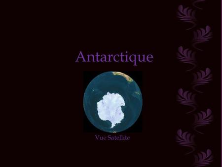Antarctique Vue Satellite Le continent Antarctique est situé au Pôle Sud de notre Planète. Sa géographie, son climat et ses conditions biologiques nous.