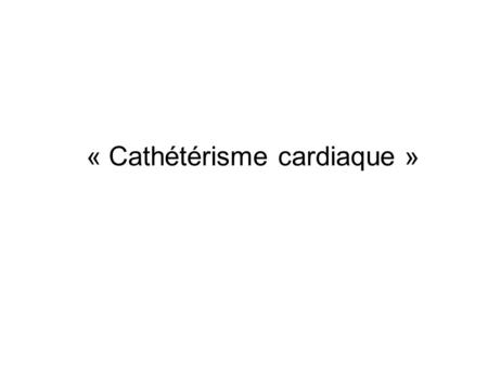 « Cathétérisme cardiaque » KT droit Principes/Voies d’abord Pressions normales Estimation de la Pression Cap Débit cardiaque KT Gauche Principes/Voies.
