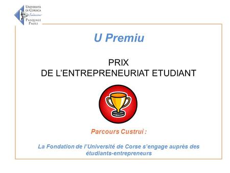 U Premiu PRIX DE L’ENTREPRENEURIAT ETUDIANT Parcours Custruì : La Fondation de l’Université de Corse s’engage auprès des étudiants-entrepreneurs.
