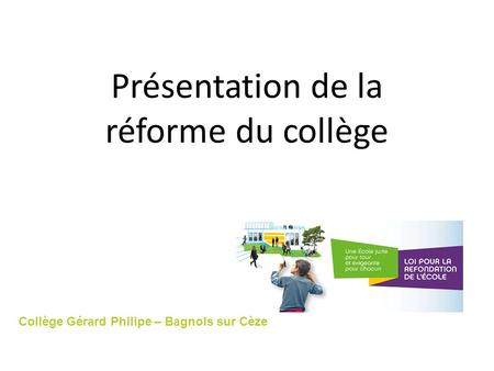Présentation de la réforme du collège Collège Gérard Philipe – Bagnols sur Cèze.
