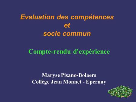 Evaluation des compétences et socle commun Compte-rendu d'expérience Maryse Pisano-Bolaers Collège Jean Monnet - Epernay.