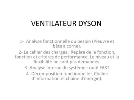 VENTILATEUR DYSON 1- Analyse fonctionnelle du besoin (Pieuvre et bête à corne). 2- Le cahier des charges : Repère de la fonction, fonction et critères.