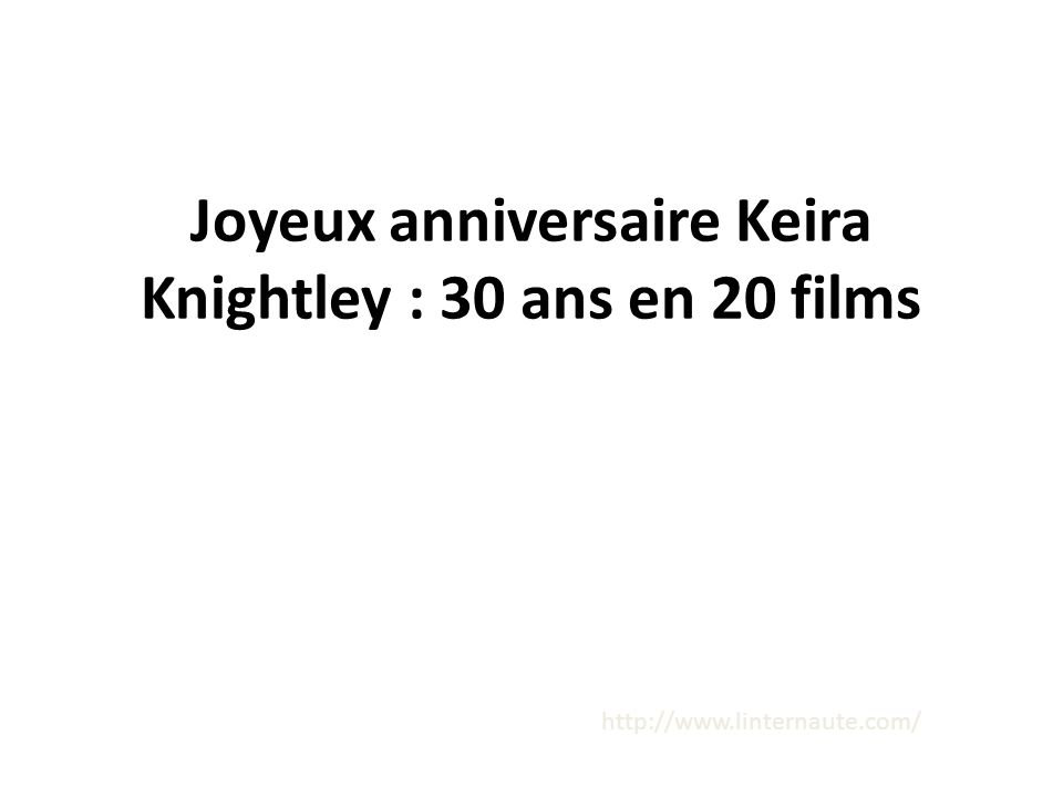 Joyeux Anniversaire Keira Knightley 30 Ans En Films Ppt Video Online Telecharger