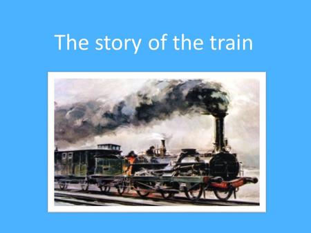 The story of the train. George Stephenson the inventor of a train for travellers in In 1825, new stage : Stephenson designed a machine that cruises.