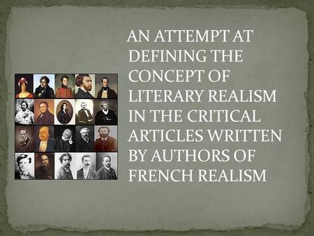 AN ATTEMPT AT DEFINING THE CONCEPT OF LITERARY REALISM IN THE CRITICAL ARTICLES WRITTEN BY AUTHORS OF FRENCH REALISM.