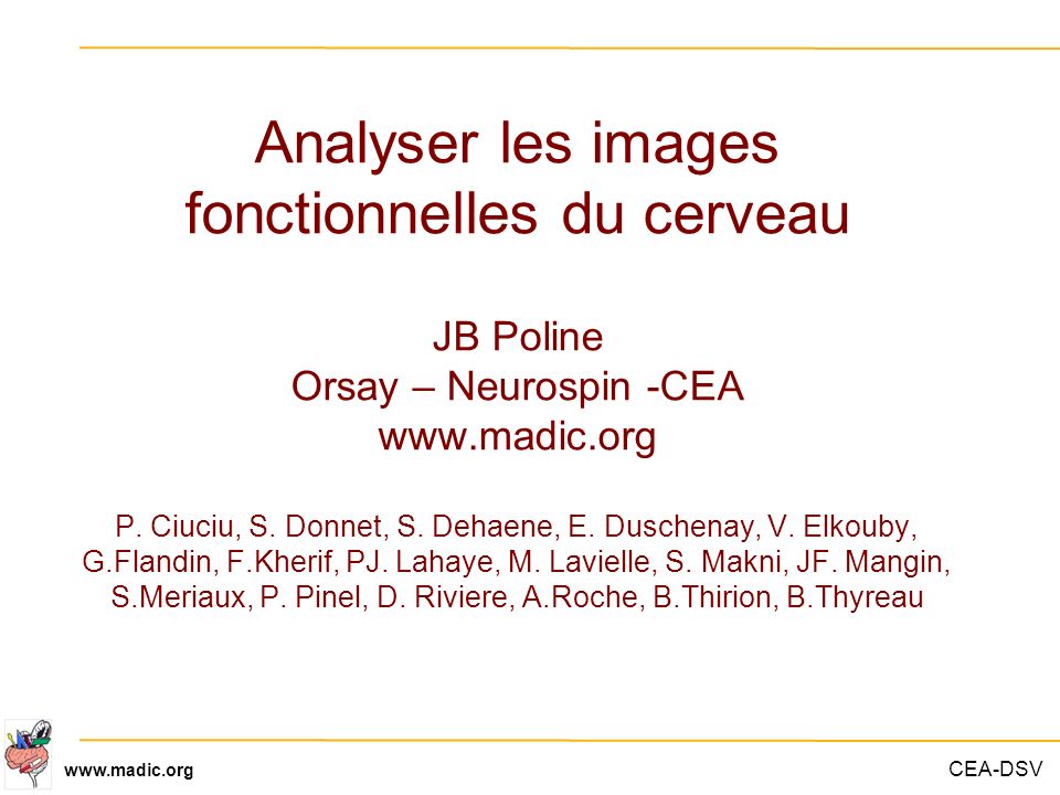 Analyser Les Images Fonctionnelles Du Cerveau Jb Poline Orsay Neurospin Cea P Ciuciu S Donnet S Dehaene E Duschenay V Elkouby Ppt Video Online Telecharger