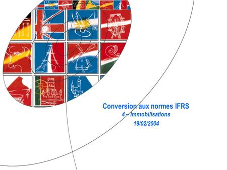 1 RCI Banque - DFG - Département Comptable Groupe – Service Normes et Contrôles Comptables Groupe Conversion aux normes IFRS 4 – Immobilisations 19/02/2004.