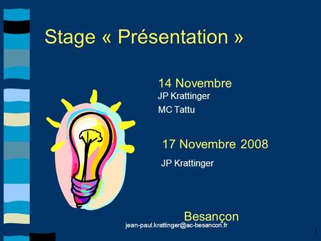 1 Stage « Présentation » 14 Novembre JP Krattinger MC Tattu 17 Novembre 2008 JP Krattinger Besançon.