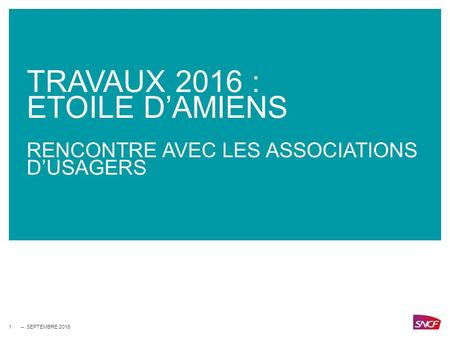 1– 1 TRAVAUX 2016 : ETOILE D’AMIENS RENCONTRE AVEC LES ASSOCIATIONS D’USAGERS 1 SEPTEMBRE 2016.