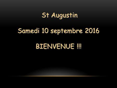 Réunion de parents St Augustin Samedi 10 septembre 2016 BIENVENUE !!!