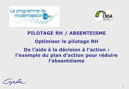 PILOTAGE RH / ABSENTEISME Optimiser le pilotage RH De l’aide à la décision à l’action : l’exemple du plan d’action pour réduire l’absentéisme 1.