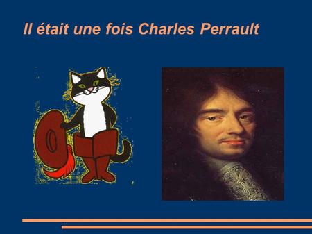 Il était une fois Charles Perrault. LE CHOIX D´UNE CARRIÈRE ADMINISTRATIVE ● Perrault, né en 1628 à Paris. Benjamin d´une famille de sept enfants, il.