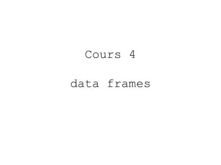 Cours 4 data frames. Modes ouiNumérique, caractère, complexe logique Liste list ouiNumérique,caractère,complexe logiqueSérie temporelle ts OuiNumérique,caractère,complexe.