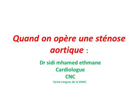 Quand on opère une sténose aortique : Dr sidi mhamed ethmane Cardiologue CNC 5eme congres de la SMAC.