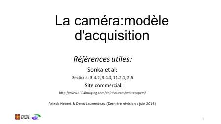 1 La caméra:modèle d'acquisition Références utiles: Sonka et al: Sections: 3.4.2, 3.4.3, , 2.5. Site commercial: