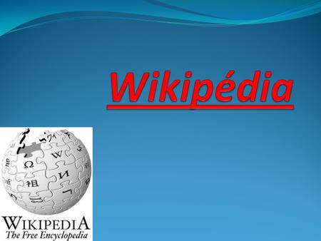 Sommaire  Historique  Objectifs de Wikipédia  Fonctionnement  Couverture thématique  Versions linguistiques  Projets frères  Critiques  Serveurs.