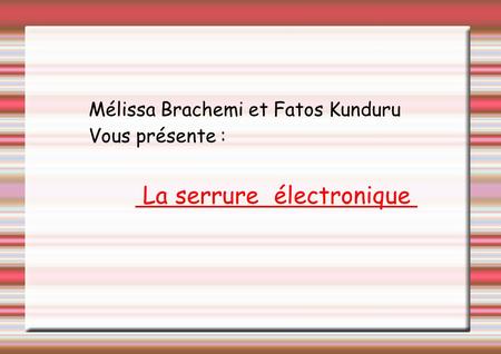 Mélissa Brachemi et Fatos Kunduru Vous présente : La serrure électronique.
