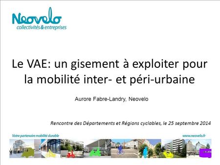 Le VAE: un gisement à exploiter pour la mobilité inter- et péri-urbaine Rencontre des Départements et Régions cyclables, le 25 septembre 2014 Aurore Fabre-Landry,