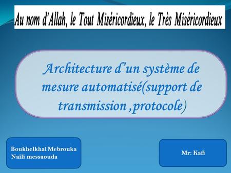 Architecture d’un système de mesure automatisé(support de transmission,protocole) Boukhelkhal Mebrouka Naili messaouda Mr: Kafi.