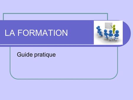 LA FORMATION Guide pratique. L’intérêt de ce guide Ce guide vous apporte de façon simplifiée toutes les informations utiles dont vous pouvez avoir besoin.