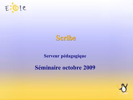 Scribe Serveur pédagogique Séminaire octobre 2009.